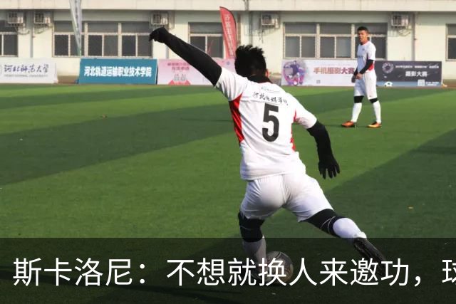 斯卡洛尼：不想就换人来邀功，球员们知道怎么踢好球，这就是现实